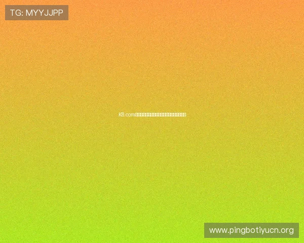 K8.com凯发平台注册流程详解新手玩家快速入门指南